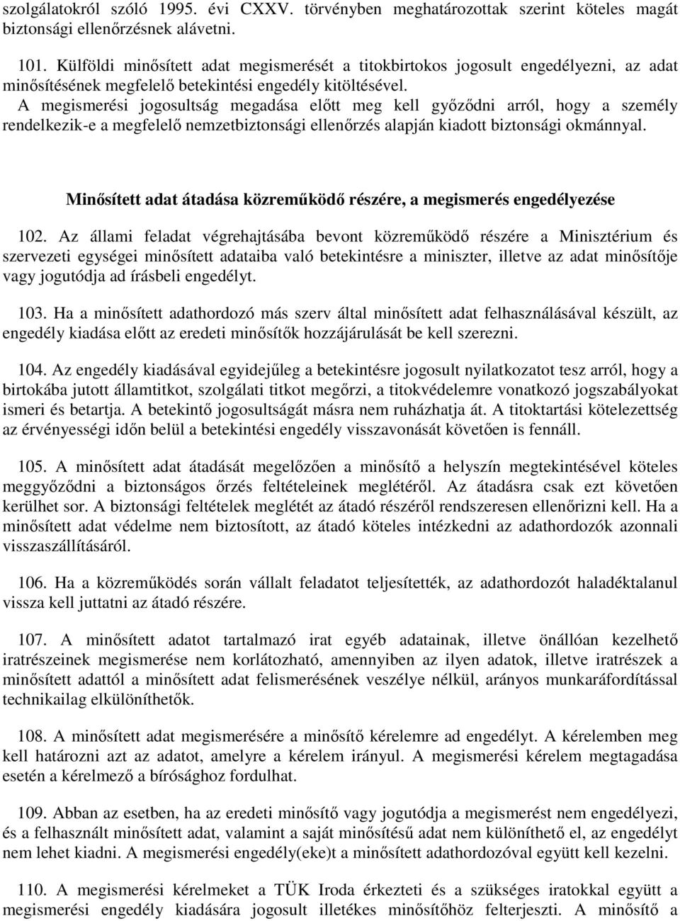 A megismerési jogosultság megadása előtt meg kell győződni arról, hogy a személy rendelkezik-e a megfelelő nemzetbiztonsági ellenőrzés alapján kiadott biztonsági okmánnyal.