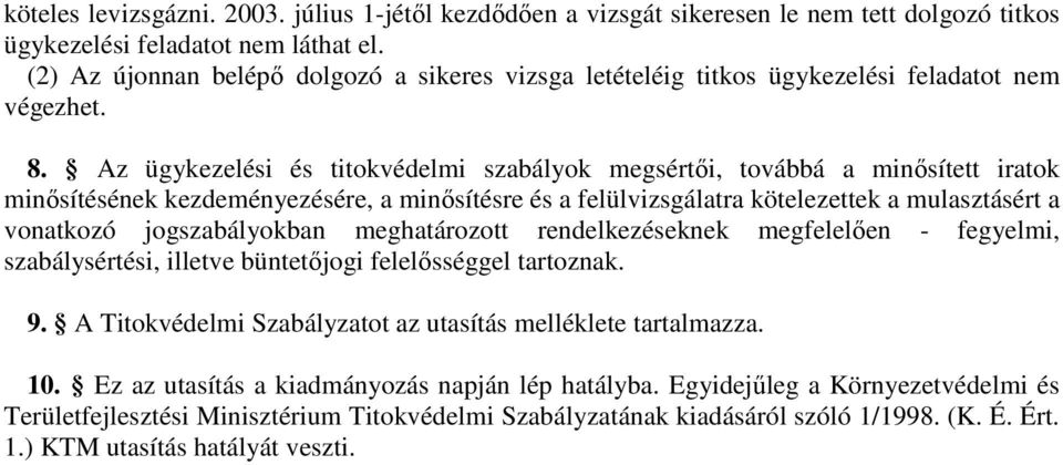 Az ügykezelési és titokvédelmi szabályok megsértői, továbbá a minősített iratok minősítésének kezdeményezésére, a minősítésre és a felülvizsgálatra kötelezettek a mulasztásért a vonatkozó