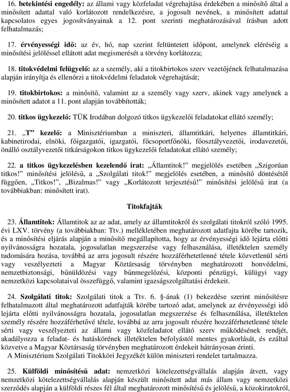 érvényességi idő: az év, hó, nap szerint feltüntetett időpont, amelynek eléréséig a minősítési jelöléssel ellátott adat megismerését a törvény korlátozza; 18.