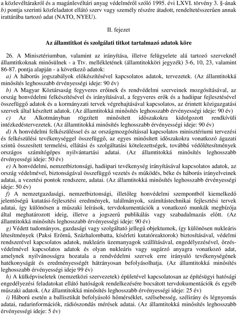 fejezet Az államtitkot és szolgálati titkot tartalmazó adatok köre 26. A Minisztériumban, valamint az irányítása, illetve felügyelete alá tartozó szerveknél államtitkoknak minősülnek - a Ttv.