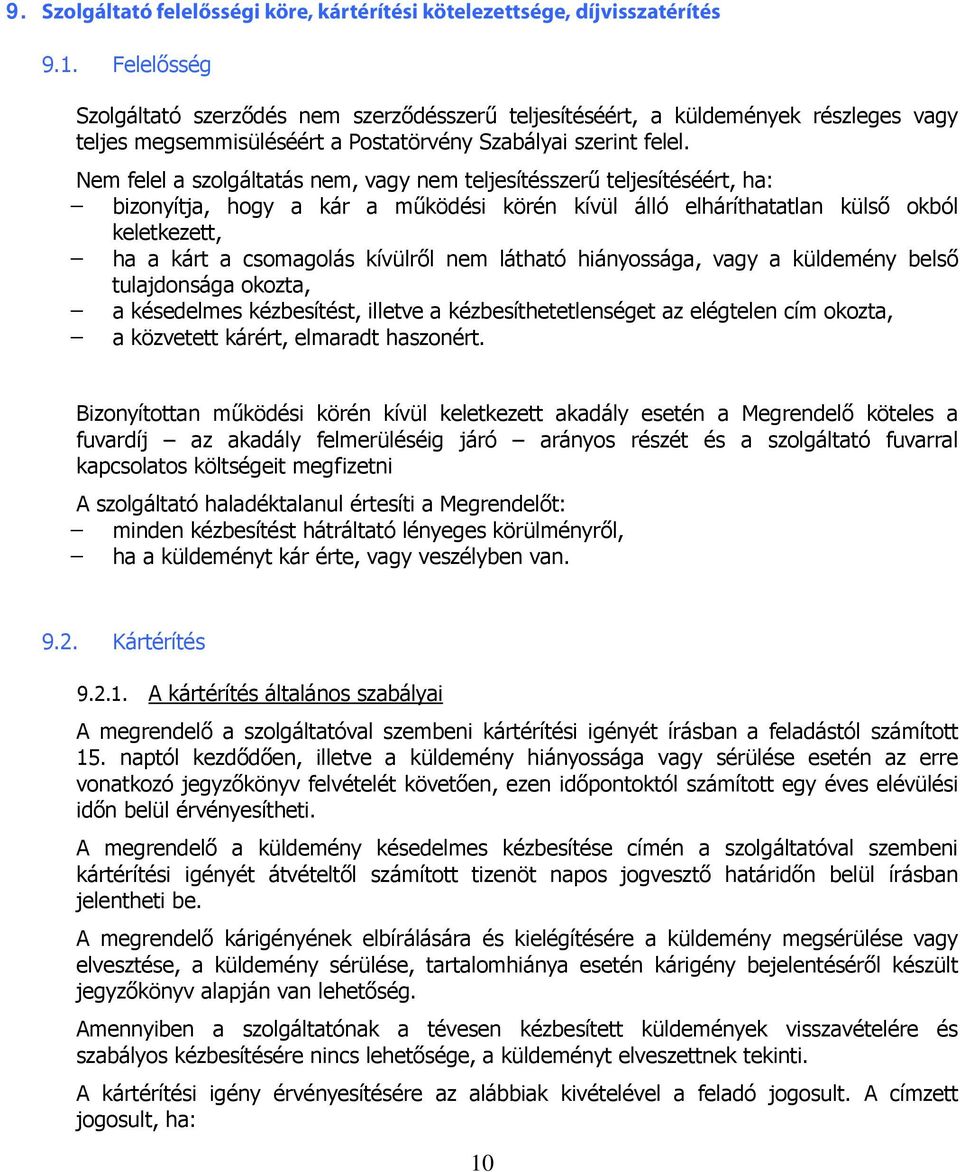 Nem felel a szolgáltatás nem, vagy nem teljesítésszerű teljesítéséért, ha: bizonyítja, hogy a kár a működési körén kívül álló elháríthatatlan külső okból keletkezett, ha a kárt a csomagolás kívülről