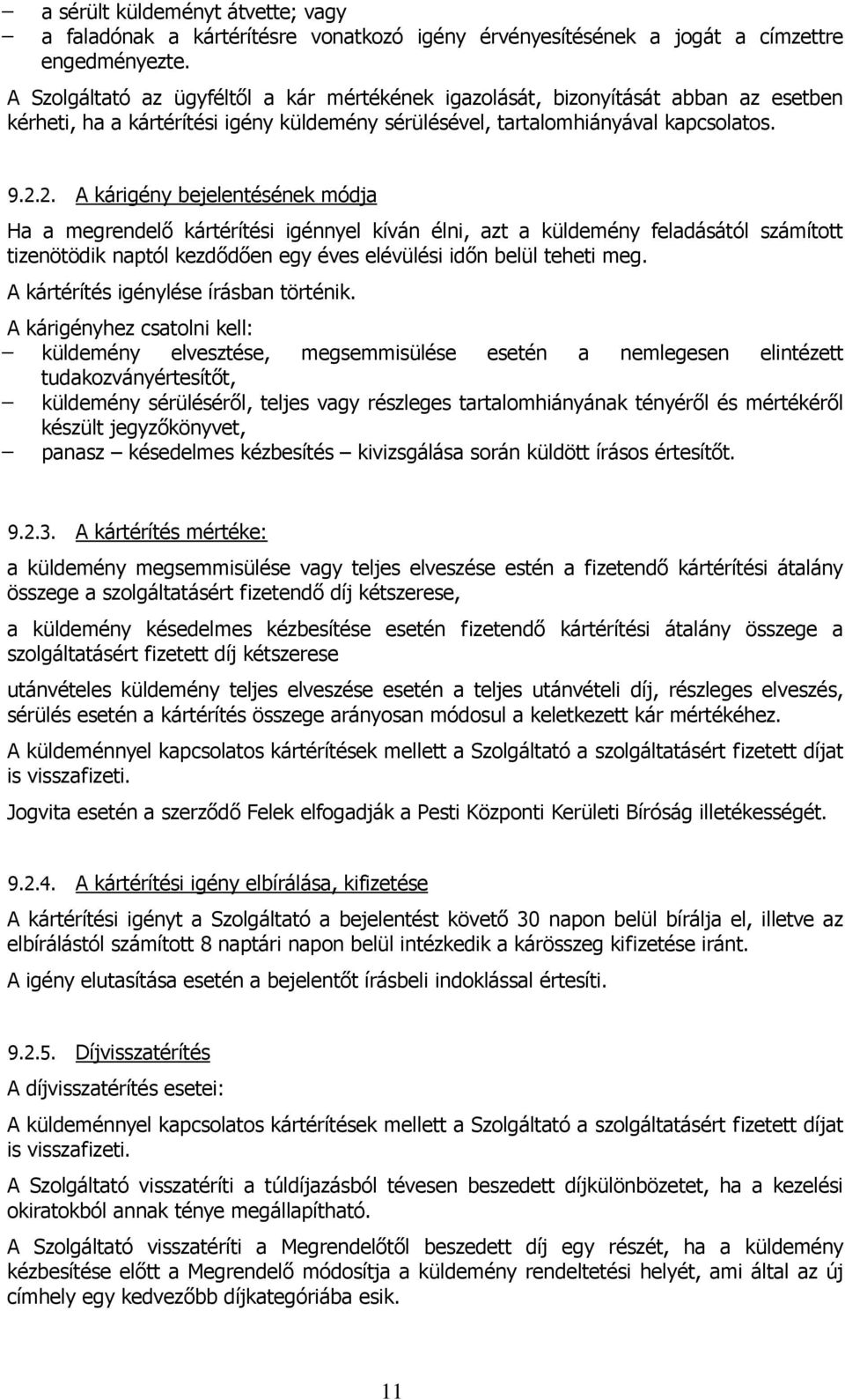 2. A kárigény bejelentésének módja Ha a megrendelő kártérítési igénnyel kíván élni, azt a küldemény feladásától számított tizenötödik naptól kezdődően egy éves elévülési időn belül teheti meg.