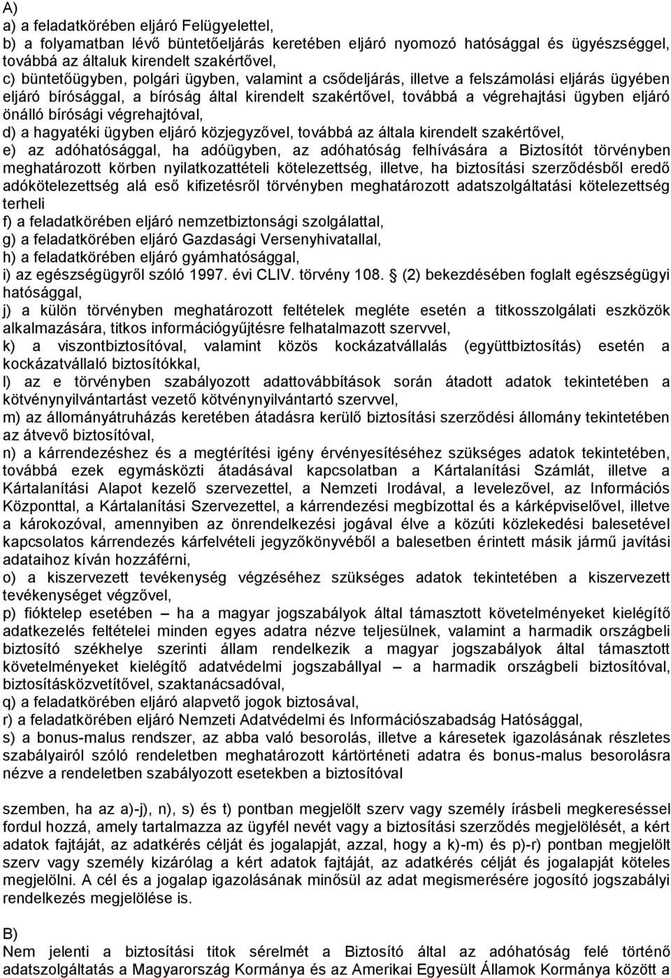 végrehajtóval, d) a hagyatéki ügyben eljáró közjegyzővel, továbbá az általa kirendelt szakértővel, e) az adóhatósággal, ha adóügyben, az adóhatóság felhívására a Biztosítót törvényben meghatározott