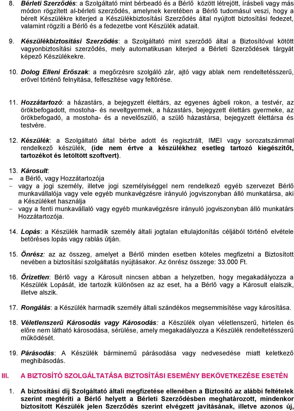 Készülékbiztosítási Szerződés: a Szolgáltató mint szerződő által a Biztosítóval kötött vagyonbiztosítási szerződés, mely automatikusan kiterjed a Bérleti Szerződések tárgyát képező Készülékekre. 10.