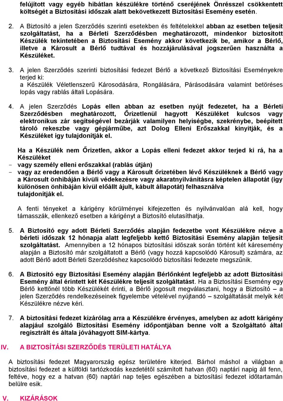 Biztosítási Esemény akkor következik be, amikor a Bérlő, illetve a Károsult a Bérlő tudtával és hozzájárulásával jogszerűen használta a Készüléket. 3.