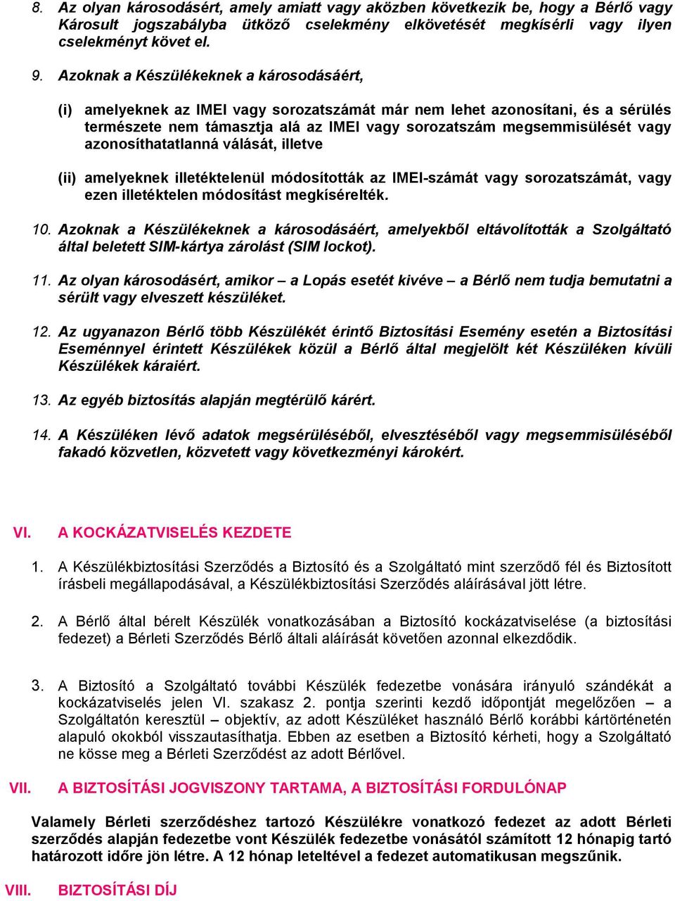 azonosíthatatlanná válását, illetve (ii) amelyeknek illetéktelenül módosították az IMEI-számát vagy sorozatszámát, vagy ezen illetéktelen módosítást megkísérelték. 10.