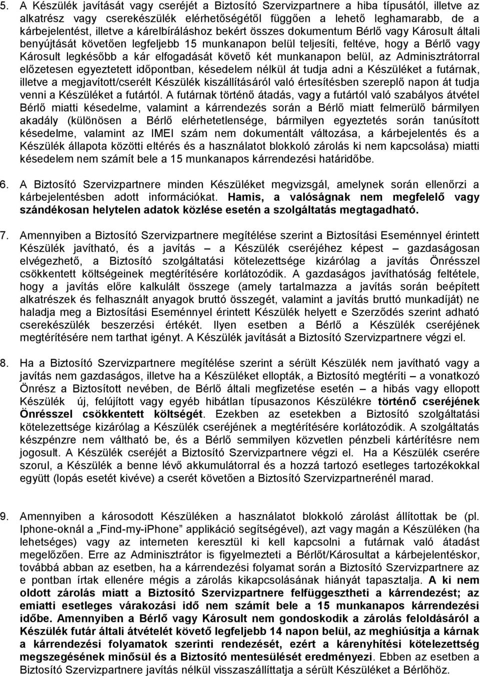 követő két munkanapon belül, az Adminisztrátorral előzetesen egyeztetett időpontban, késedelem nélkül át tudja adni a Készüléket a futárnak, illetve a megjavított/cserélt Készülék kiszállításáról