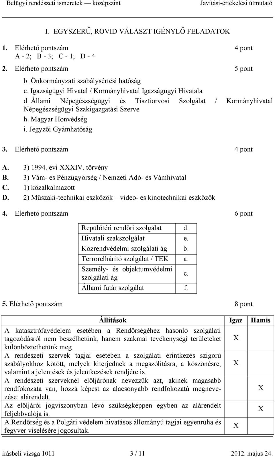 Jegyzői Gyámhatóság 3. Elérhető pontszám 4 pont A. 3) 1994. évi IV. törvény B. 3) Vám- és Pénzügyőrség / Nemzeti Adó- és Vámhivatal C. 1) közalkalmazott D.