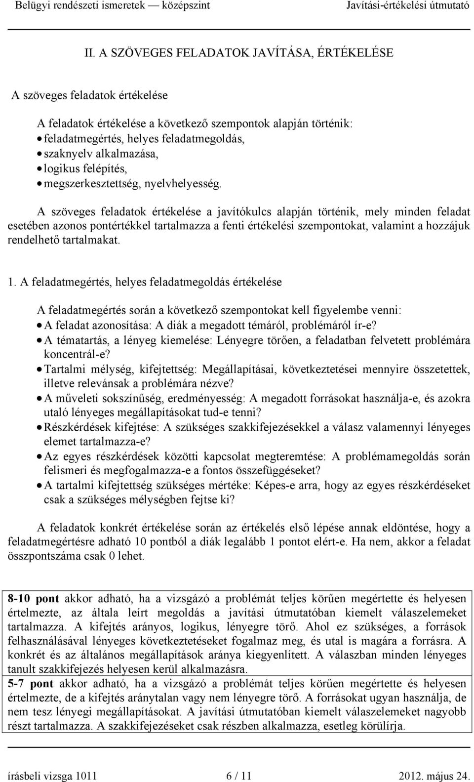 A szöveges feladatok értékelése a javítókulcs alapján történik, mely minden feladat esetében azonos pontértékkel tartalmazza a fenti értékelési szempontokat, valamint a hozzájuk rendelhető