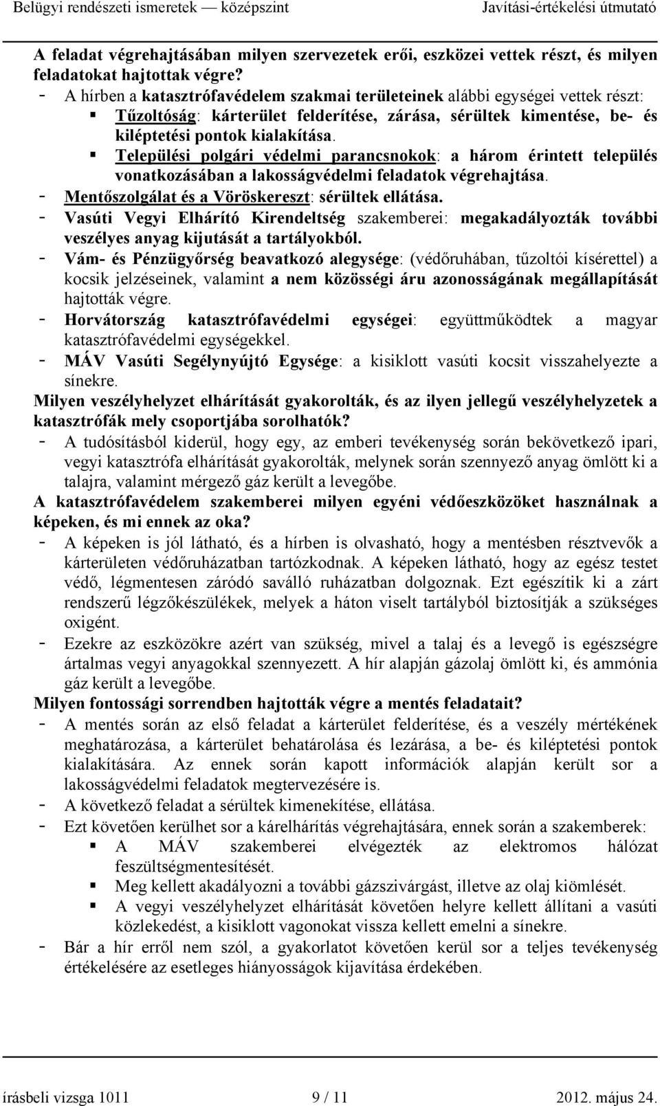 Települési polgári védelmi parancsnokok: a három érintett település vonatkozásában a lakosságvédelmi feladatok végrehajtása. - Mentőszolgálat és a Vöröskereszt: sérültek ellátása.