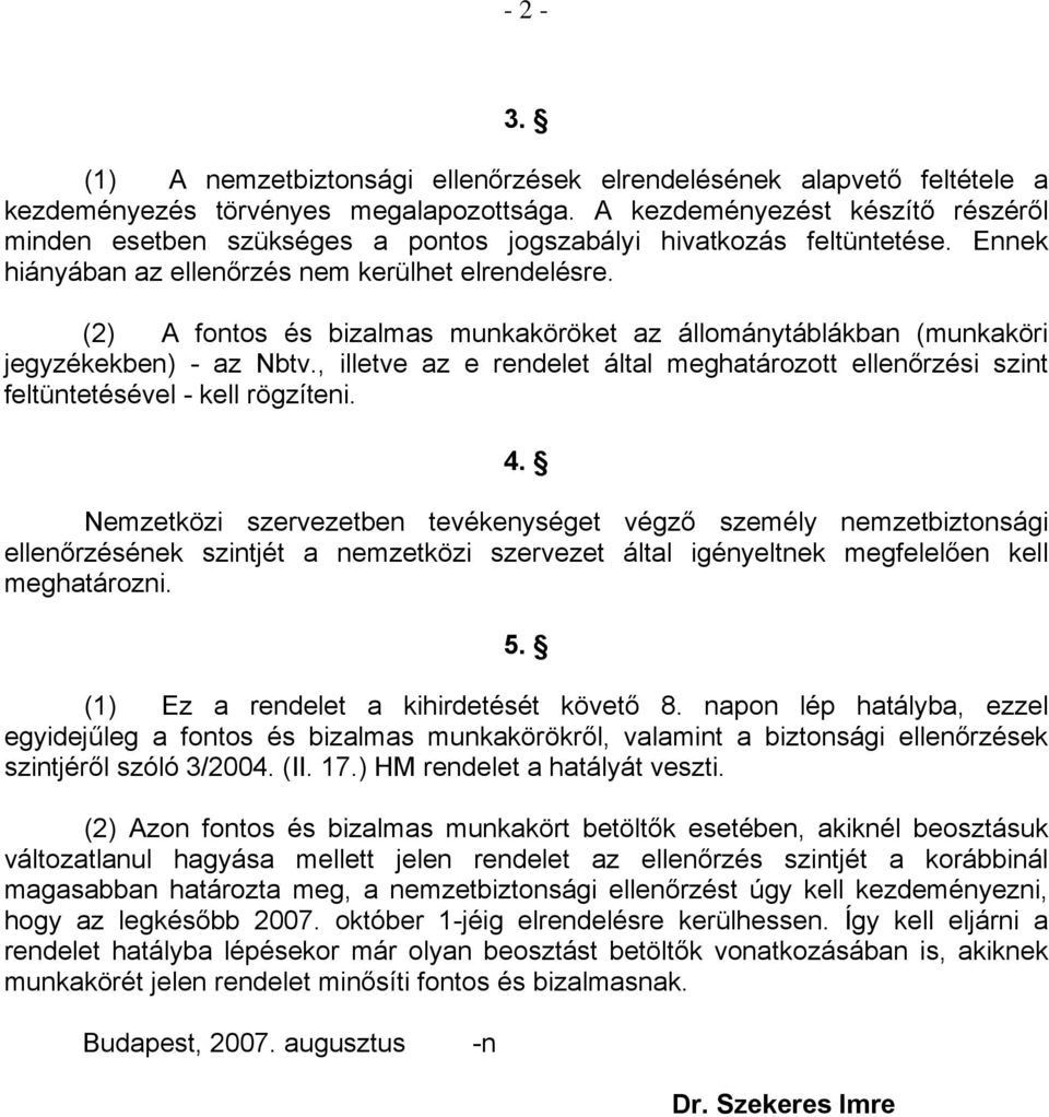 (2) A fontos és bizalmas munkaköröket az állománytáblákban (munkaköri jegyzékekben) - az Nbtv., illetve az e rendelet által meghatározott ellenőrzési szint feltüntetésével - kell rögzíteni. 4.