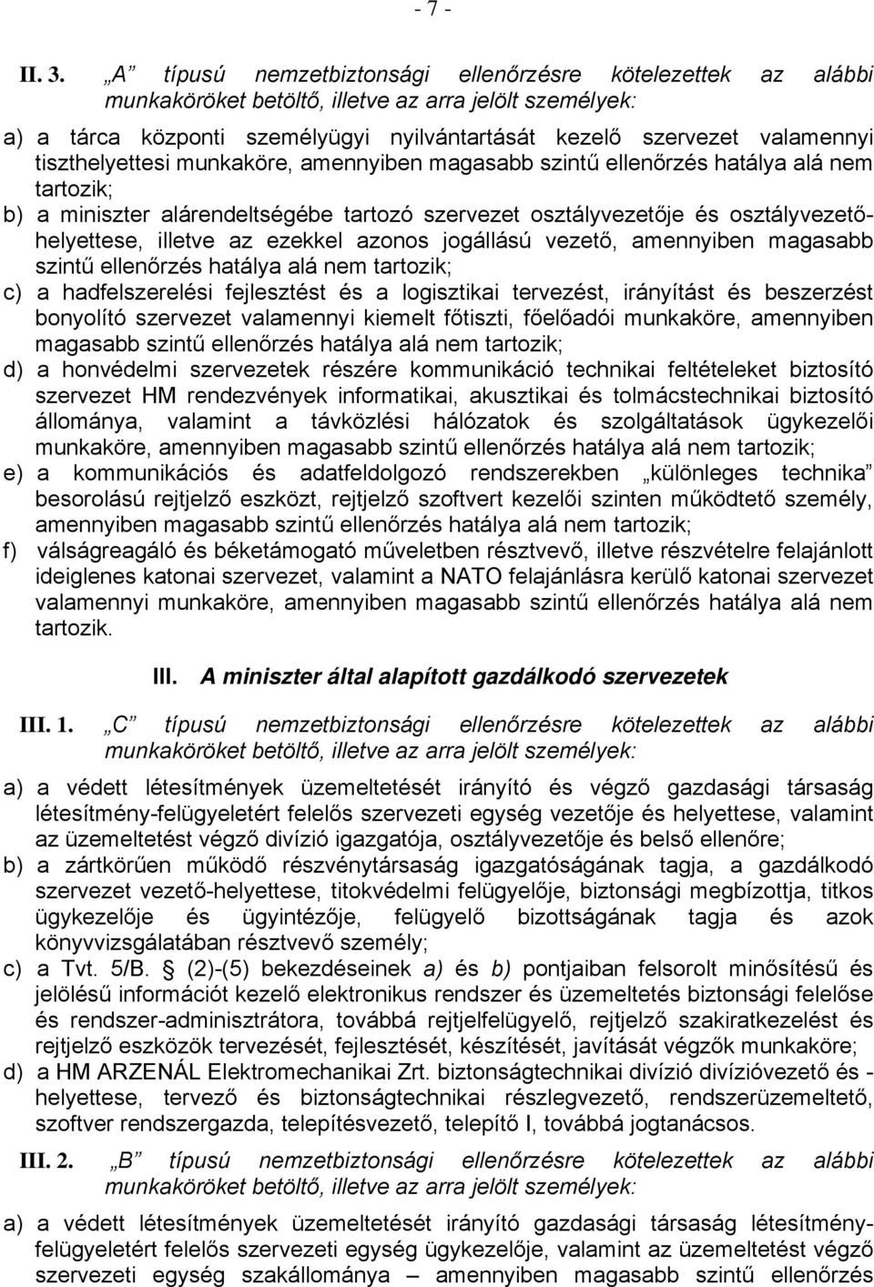 ellenőrzés hatálya alá nem tartozik; b) a miniszter alárendeltségébe tartozó szervezet osztályvezetője és osztályvezetőhelyettese, illetve az ezekkel azonos jogállású vezető, amennyiben magasabb