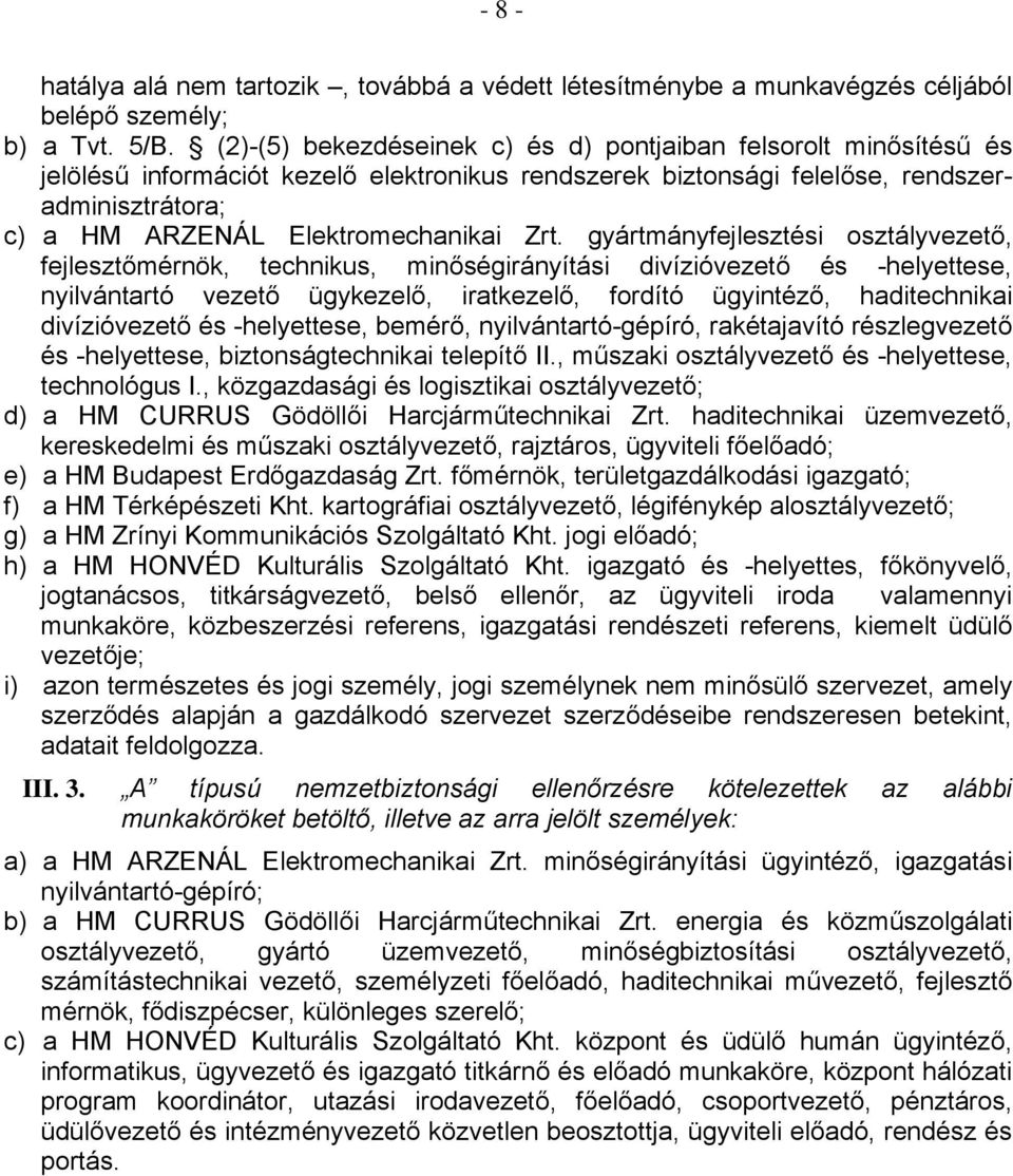 Zrt. gyártmányfejlesztési osztályvezető, fejlesztőmérnök, technikus, minőségirányítási divízióvezető és -helyettese, nyilvántartó vezető ügykezelő, iratkezelő, fordító ügyintéző, haditechnikai