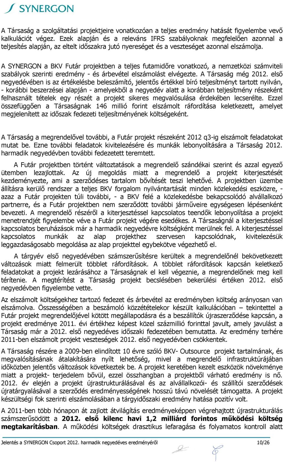 A SYNERGON a BKV Futár projektben a teljes futamidőre vonatkozó, a nemzetközi számviteli szabályok szerinti eredmény - és árbevétel elszámolást elvégezte. A Társaság még 2012.