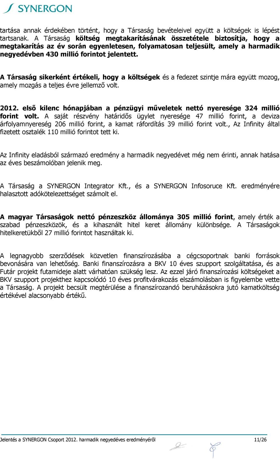 A Társaság sikerként értékeli, hogy a költségek és a fedezet szintje mára együtt mozog, amely mozgás a teljes évre jellemző volt. 2012.