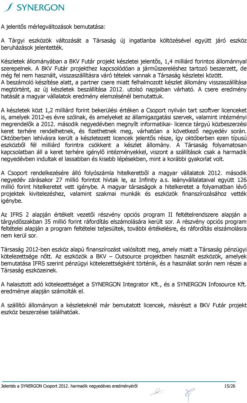 A BKV Futár projekthez kapcsolódóan a járműszereléshez tartozó beszerzett, de még fel nem használt, visszaszállításra váró tételek vannak a Társaság készletei között.