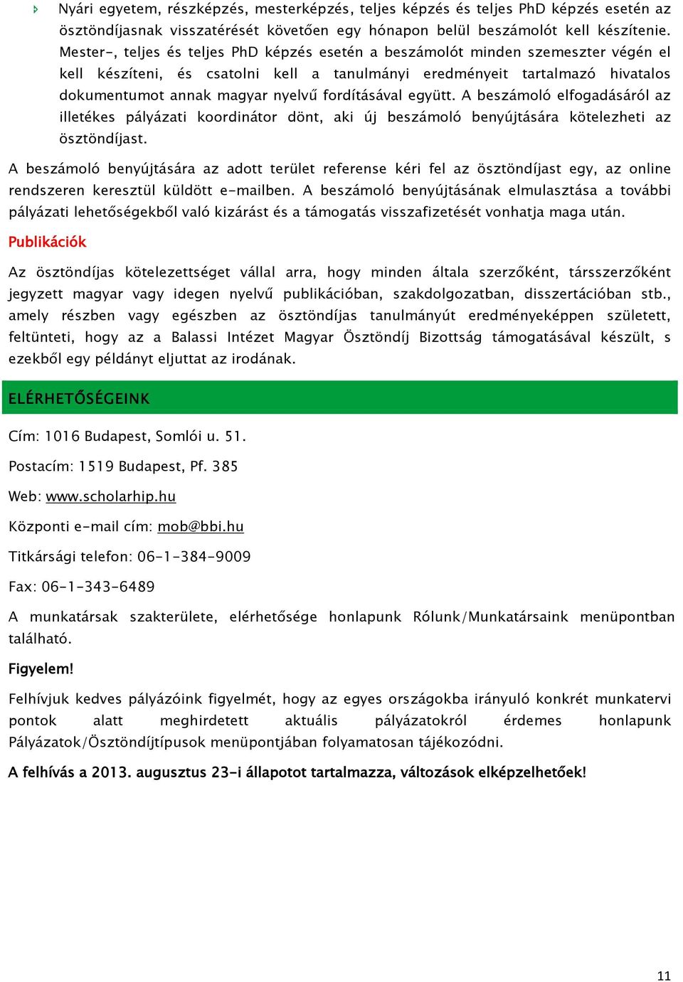 fordításával együtt. A beszámoló elfogadásáról az illetékes pályázati koordinátor dönt, aki új beszámoló benyújtására kötelezheti az ösztöndíjast.