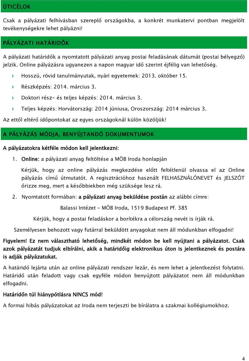 Online pályázásra ugyanezen a napon magyar idő szerint éjfélig van lehetőség. Hosszú, rövid tanulmányutak, nyári egyetemek: 2013. október 15. Részképzés: 2014. március 3.