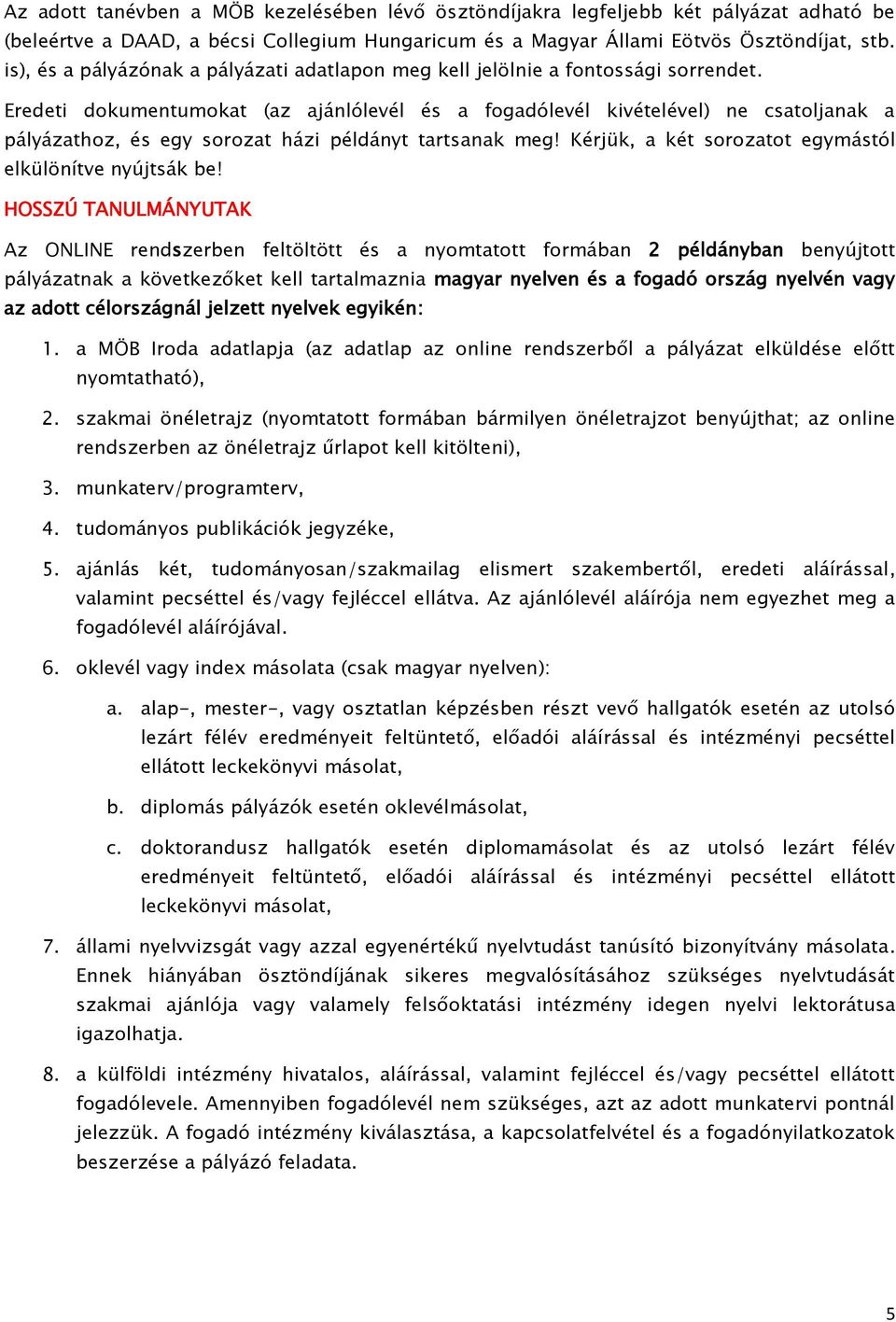 Eredeti dokumentumokat (az ajánlólevél és a fogadólevél kivételével) ne csatoljanak a pályázathoz, és egy sorozat házi példányt tartsanak meg!