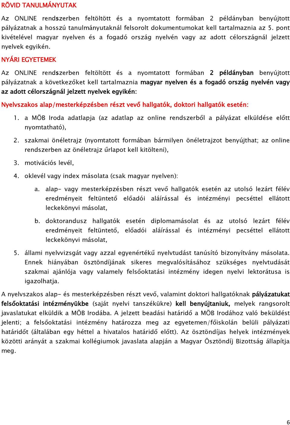 NYÁRI EGYETEMEK Az ONLINE rendszerben feltöltött és a nyomtatott formában 2 példányban benyújtott pályázatnak a következőket kell tartalmaznia magyar nyelven és a fogadó ország nyelvén vagy az adott