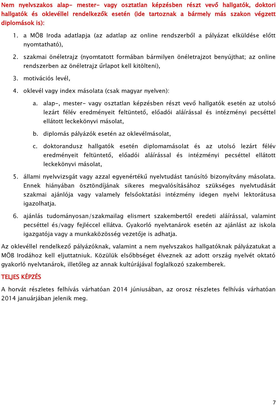 szakmai önéletrajz (nyomtatott formában bármilyen önéletrajzot benyújthat; az online rendszerben az önéletrajz űrlapot kell kitölteni), 3. motivációs levél, 4.