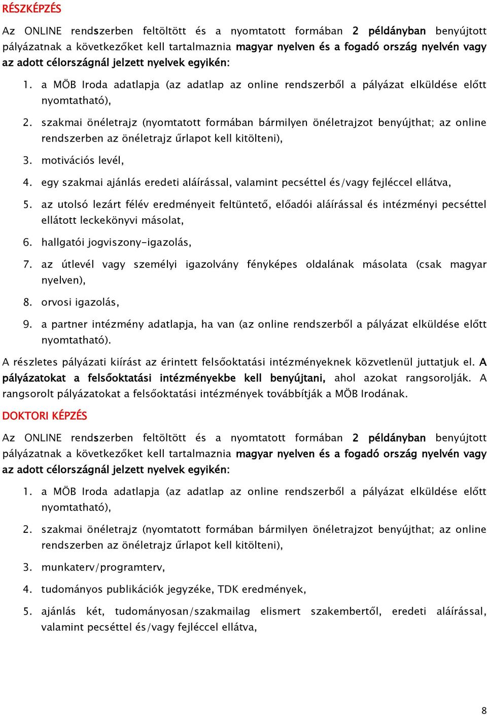 szakmai önéletrajz (nyomtatott formában bármilyen önéletrajzot benyújthat; az online rendszerben az önéletrajz űrlapot kell kitölteni), 3. motivációs levél, 4.