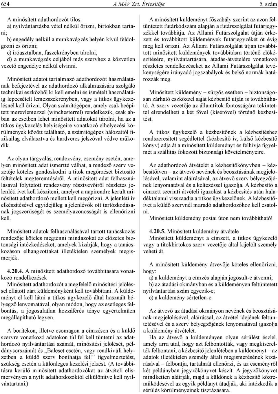 tárolni; d) a munkavégzés céljából más szervhez a közvetlen vezető engedélye nélkül elvinni.