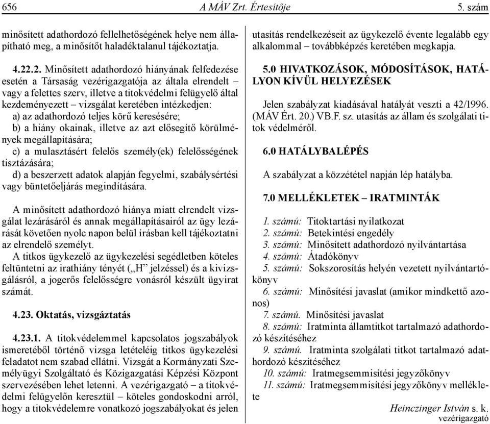 intézkedjen: a) az adathordozó teljes körű keresésére; b) a hiány okainak, illetve az azt elősegítő körülmények megállapítására; c) a mulasztásért felelős személy(ek) felelősségének tisztázására; d)