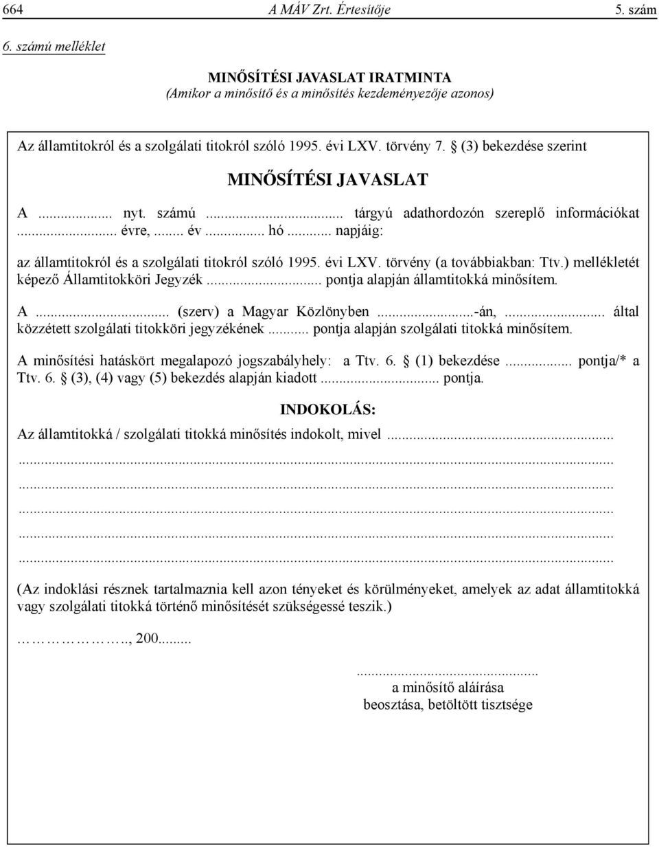 .. napjáig: az államtitokról és a szolgálati titokról szóló 1995. évi LXV. törvény (a továbbiakban: Ttv.) mellékletét képez Államtitokköri Jegyzék... pontja alapján államtitokká min sítem. A.