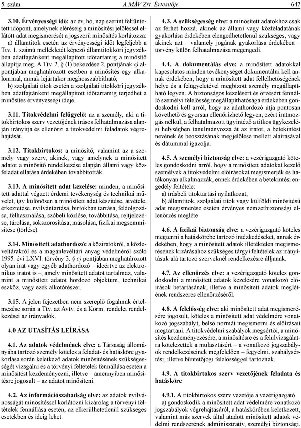 érvényességi időt legfeljebb a Ttv. 1. számú mellékletét képező államtitokköri jegyzékben adatfajtánként megállapított időtartamig a minősítő állapítja meg. A Ttv. 2. (1) bekezdése 2.