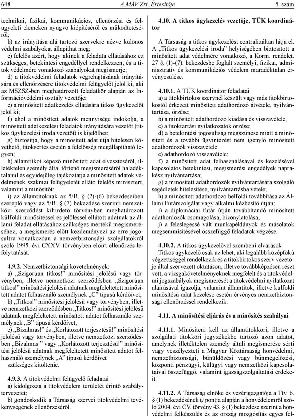meg; c) felelős azért, hogy akinek a feladata ellátásához ez szükséges, betekintési engedéllyel rendelkezzen, és a titok védelmére vonatkozó szabályokat megismerje; d) a titokvédelmi feladatok