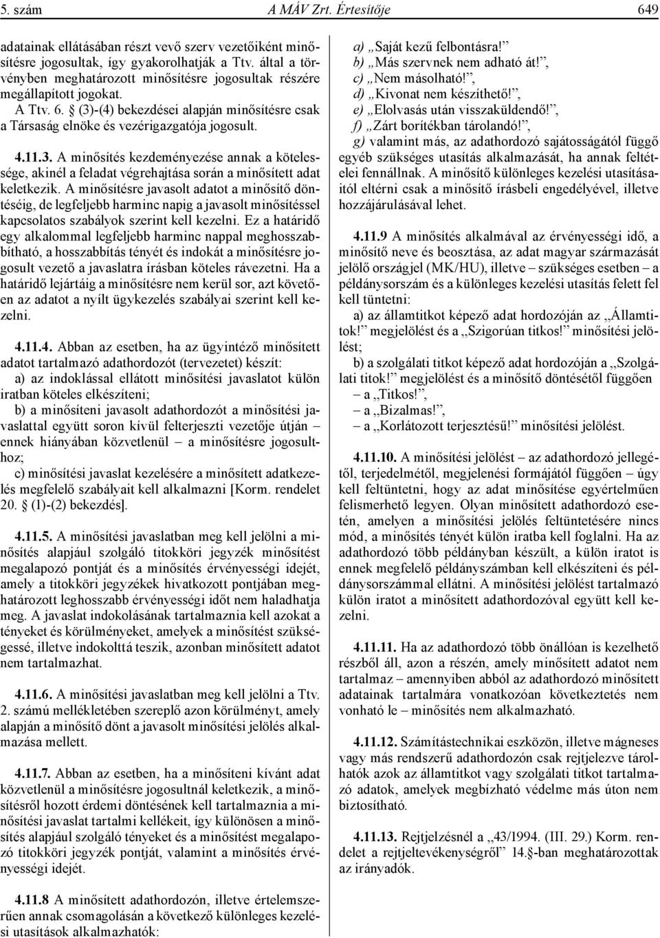 -(4) bekezdései alapján minősítésre csak a Társaság elnöke és vezérigazgatója jogosult. 4.11.3.
