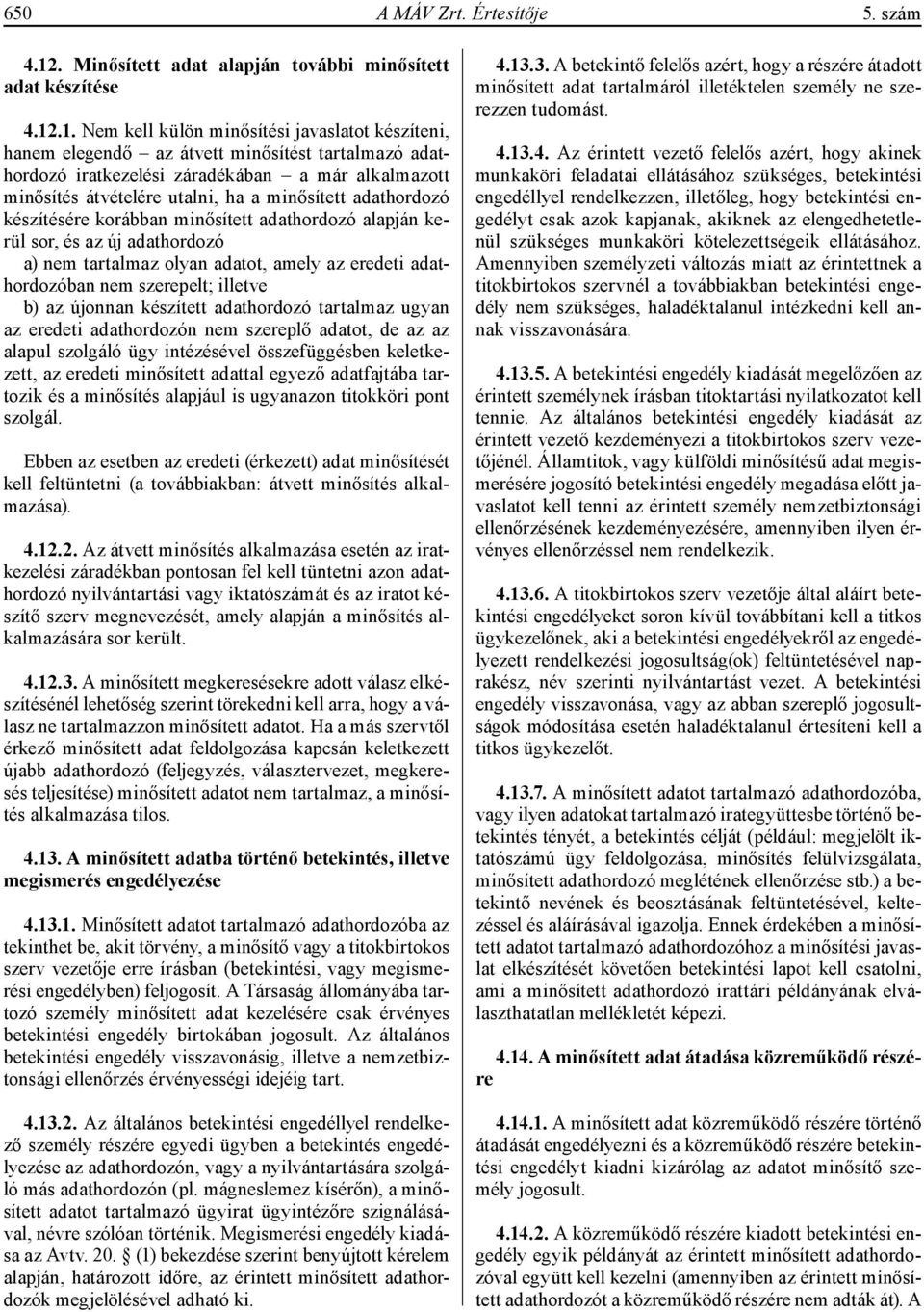 .1. Nem kell külön minősítési javaslatot készíteni, hanem elegendő az átvett minősítést tartalmazó adathordozó iratkezelési záradékában a már alkalmazott minősítés átvételére utalni, ha a minősített
