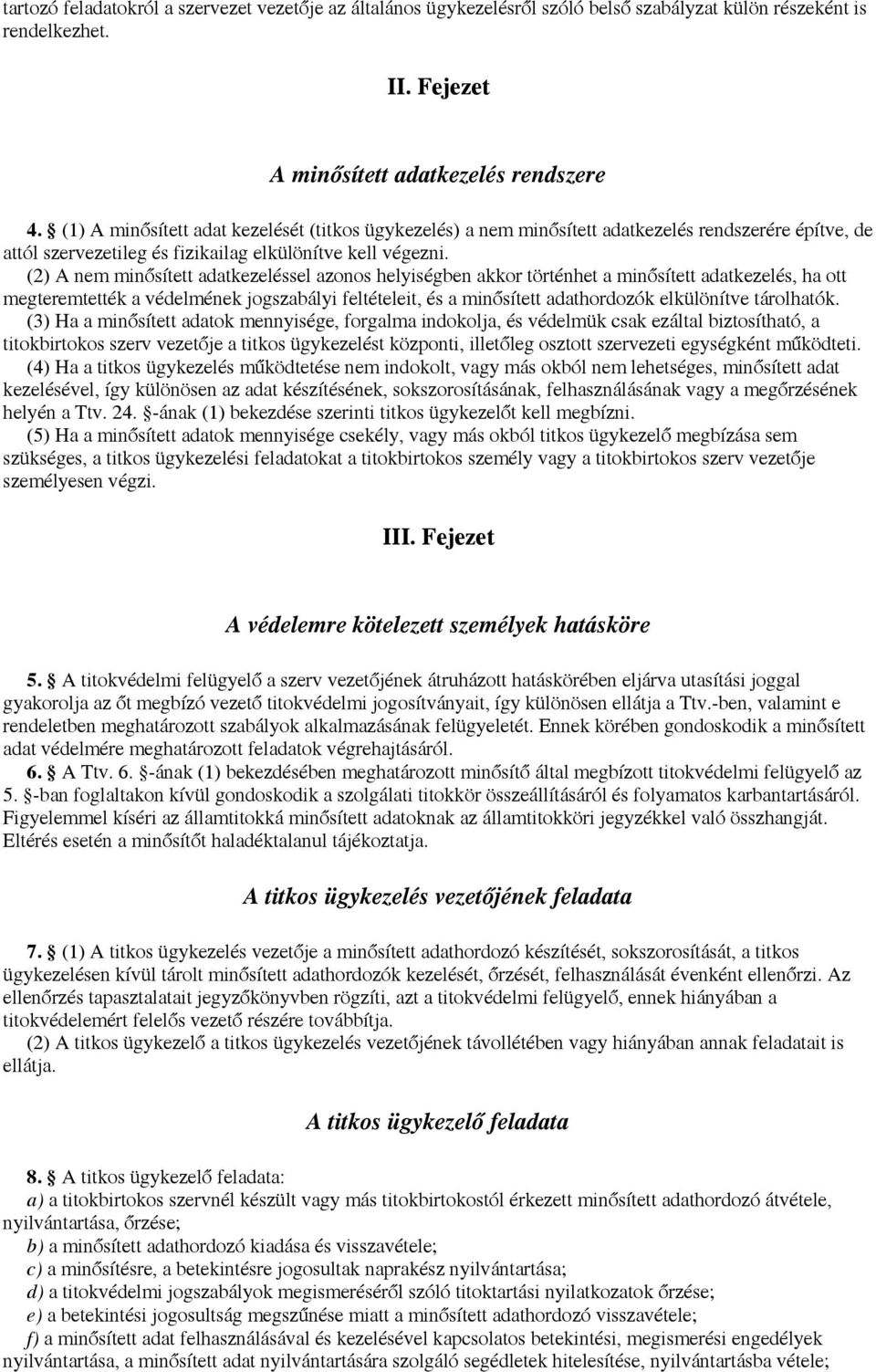 (2) A nem minősített adatkezeléssel azonos helyiségben akkor történhet a minősített adatkezelés, ha ott megteremtették a védelmének jogszabályi feltételeit, és a minősített adathordozók elkülönítve