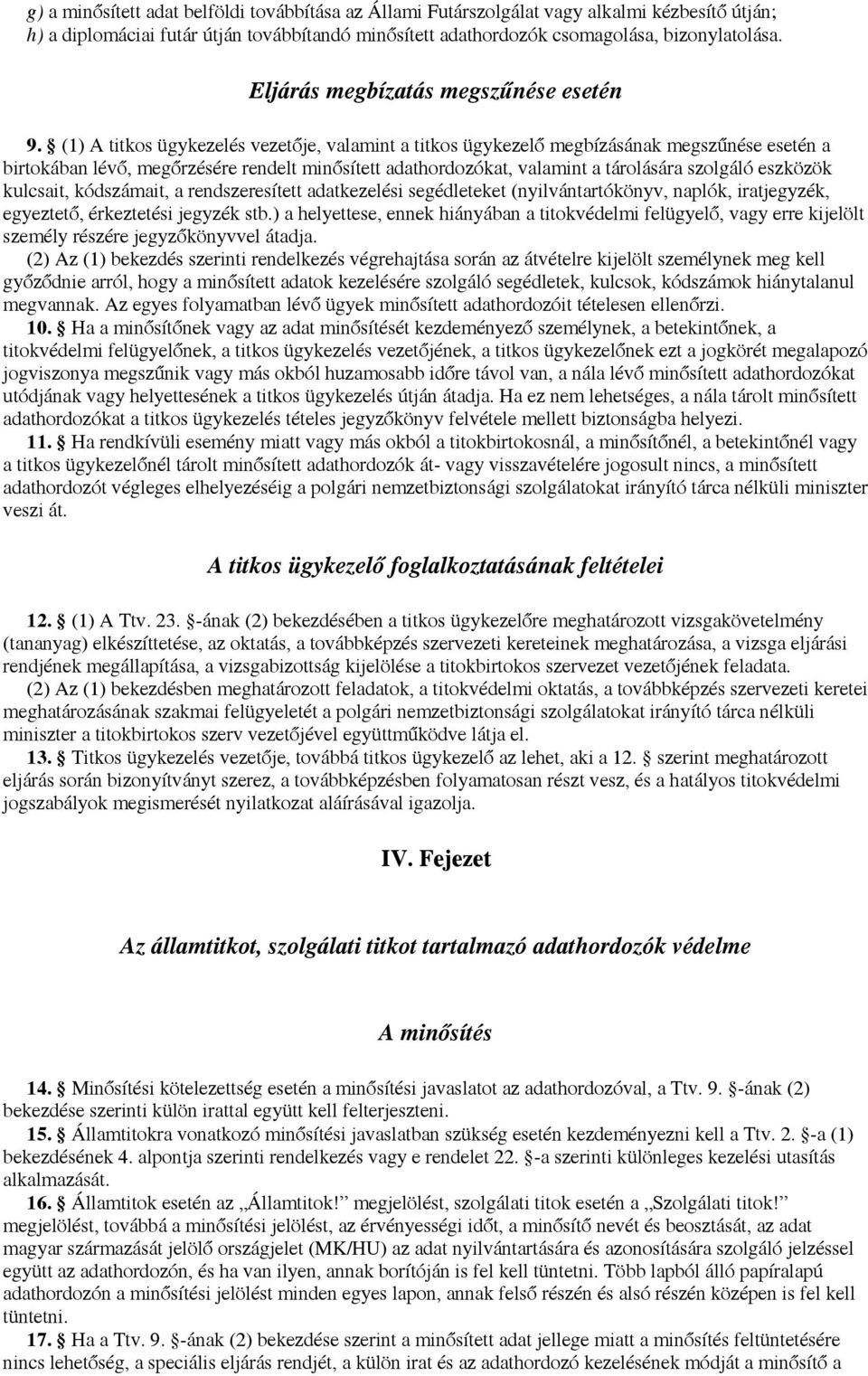 (1) A titkos ügykezelés vezetője, valamint a titkos ügykezelő megbízásának megszűnése esetén a birtokában lévő, megőrzésére rendelt minősített adathordozókat, valamint a tárolására szolgáló eszközök