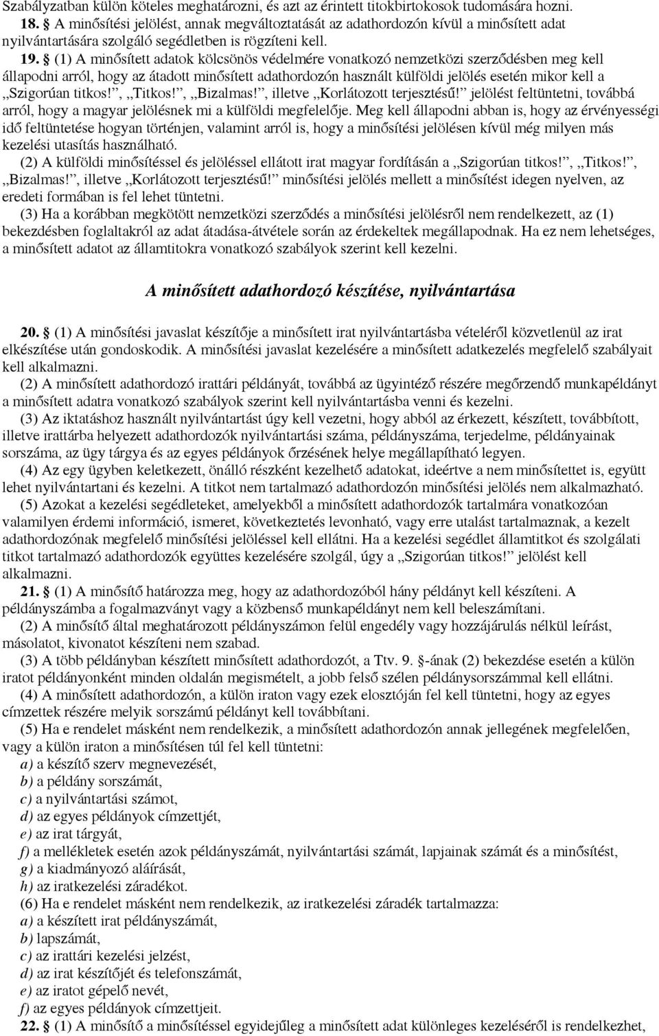 (1) A minősített adatok kölcsönös védelmére vonatkozó nemzetközi szerződésben meg kell állapodni arról, hogy az átadott minősített adathordozón használt külföldi jelölés esetén mikor kell a Szigorúan