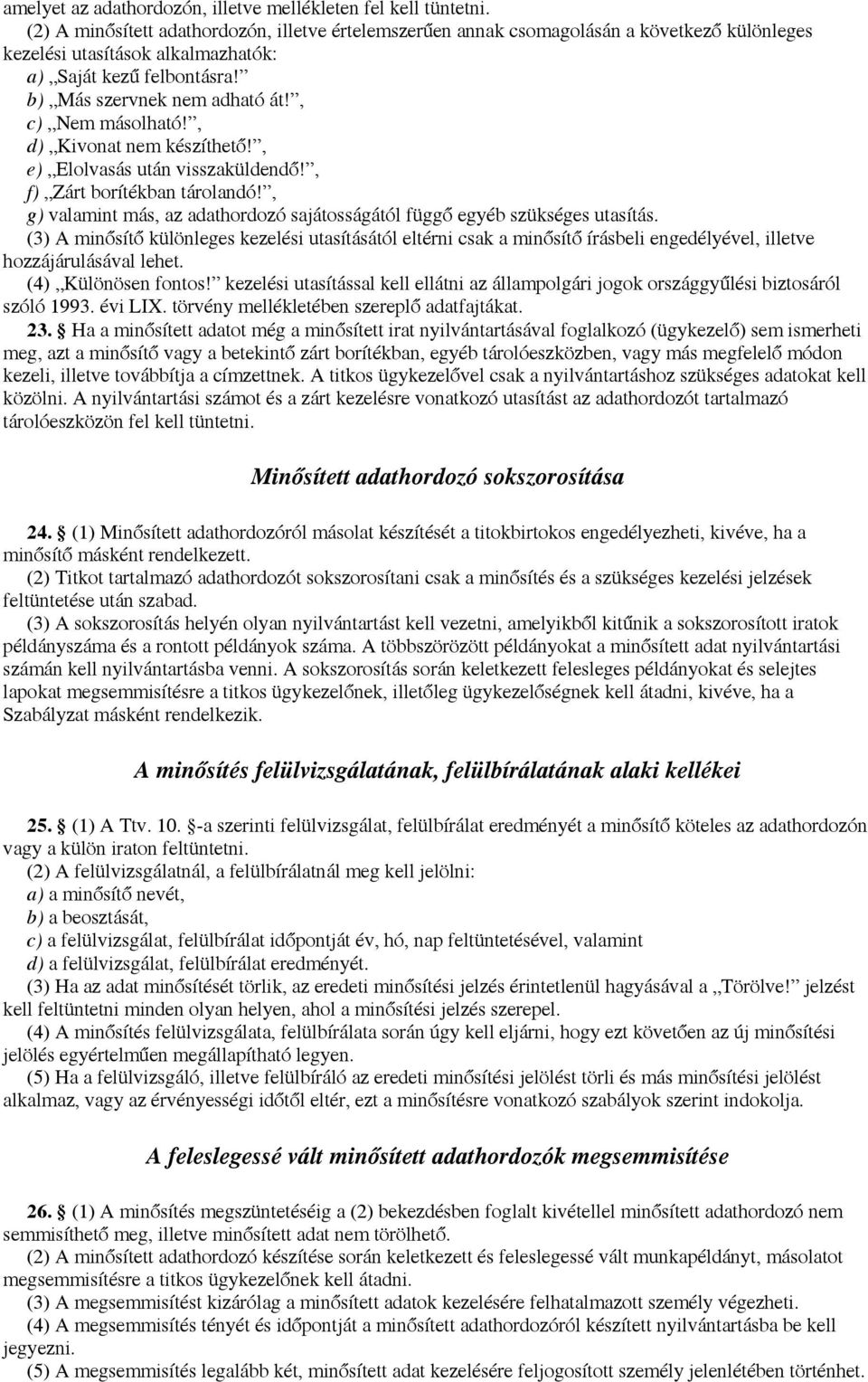 , c) Nem másolható!, d) Kivonat nem készíthető!, e) Elolvasás után visszaküldendő!, f) Zárt borítékban tárolandó!, g) valamint más, az adathordozó sajátosságától függő egyéb szükséges utasítás.