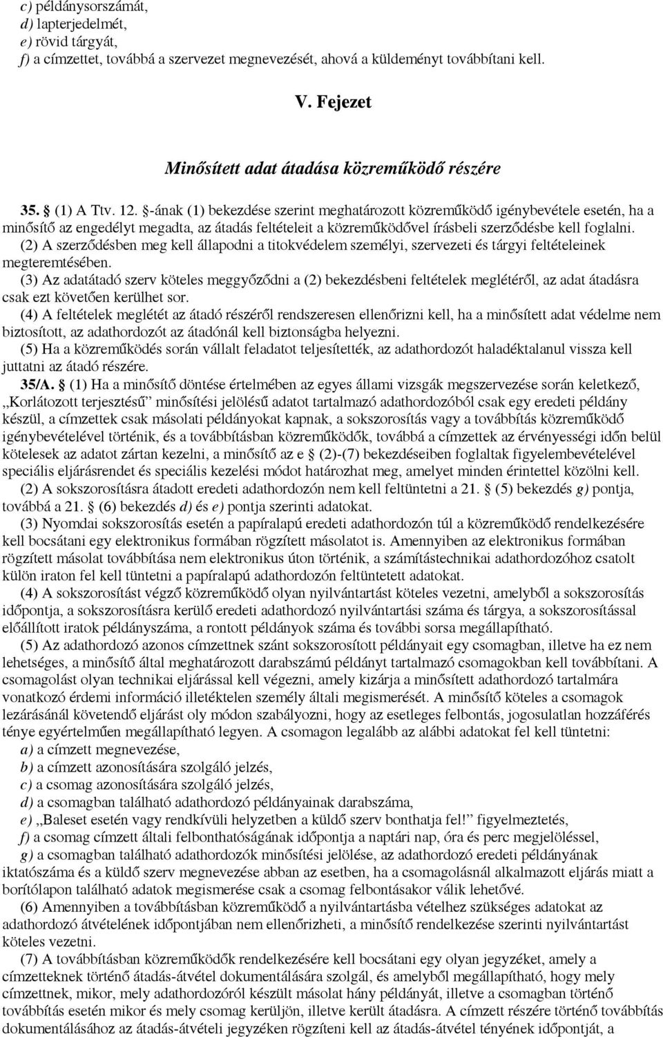 -ának (1) bekezdése szerint meghatározott közreműködő igénybevétele esetén, ha a minősítő az engedélyt megadta, az átadás feltételeit a közreműködővel írásbeli szerződésbe kell foglalni.