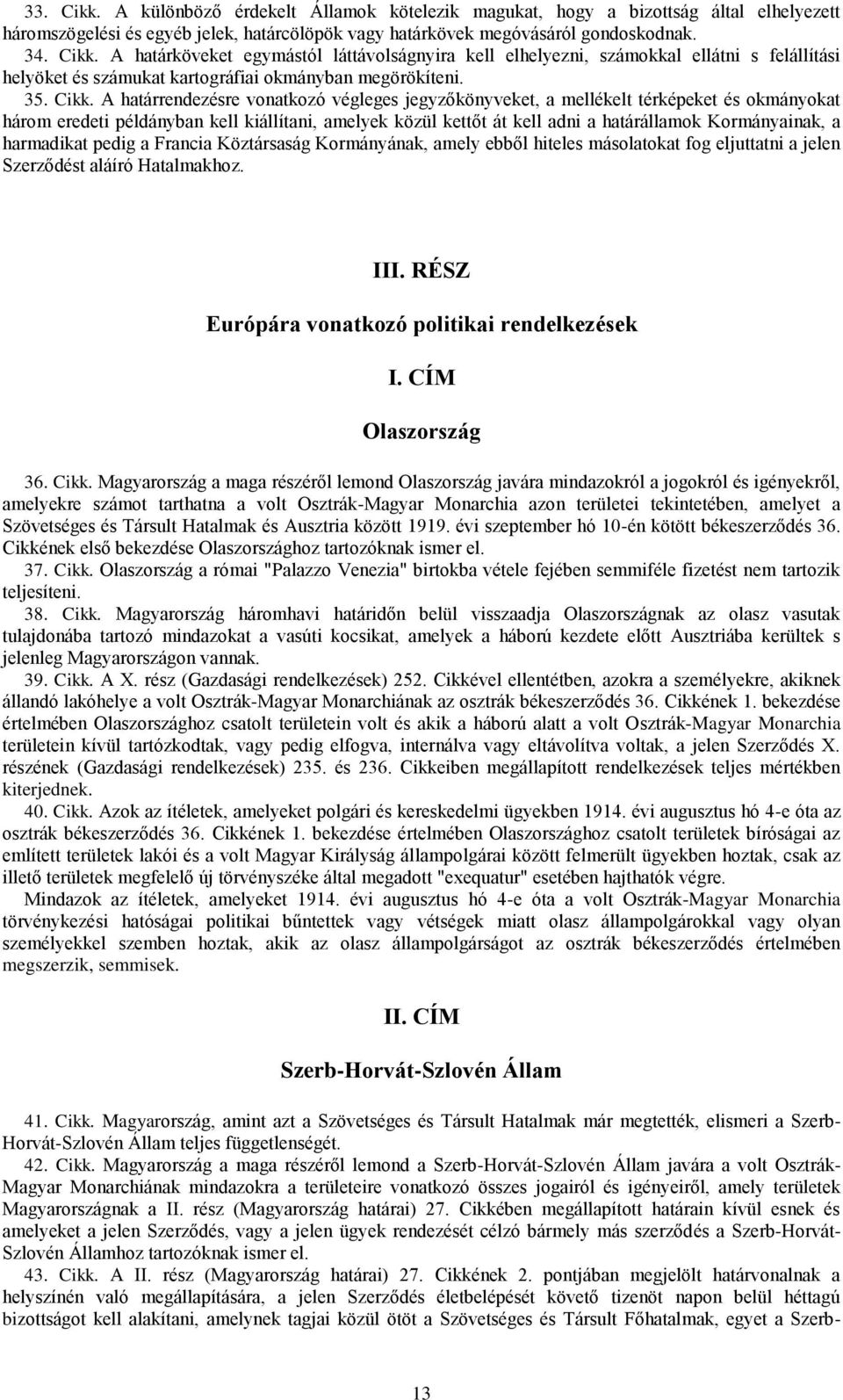 A határrendezésre vonatkozó végleges jegyzőkönyveket, a mellékelt térképeket és okmányokat három eredeti példányban kell kiállítani, amelyek közül kettőt át kell adni a határállamok Kormányainak, a