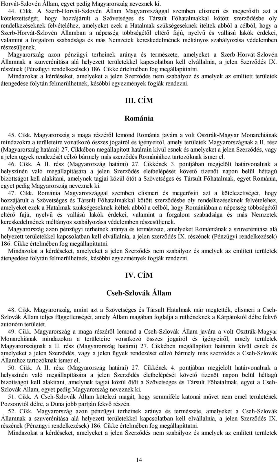 felvételéhez, amelyeket ezek a Hatalmak szükségeseknek ítéltek abból a célból, hogy a Szerb-Horvát-Szlovén Államban a népesség többségétől eltérő fajú, nyelvű és vallású lakók érdekei, valamint a