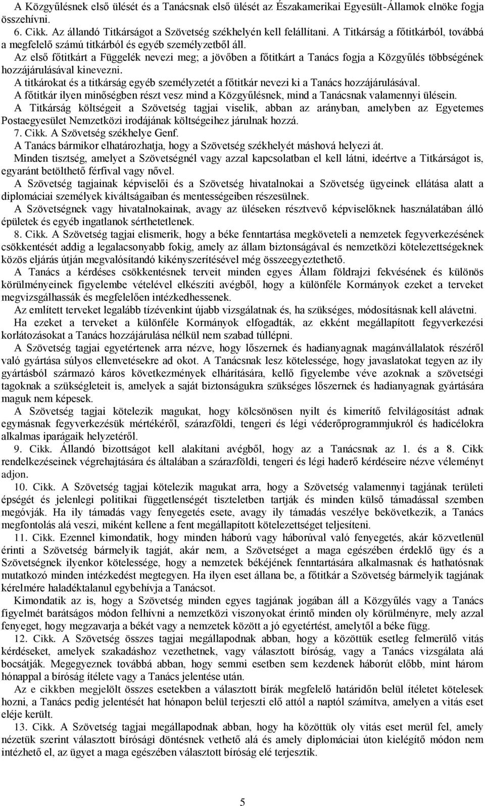 Az első főtitkárt a Függelék nevezi meg; a jövőben a főtitkárt a Tanács fogja a Közgyűlés többségének hozzájárulásával kinevezni.