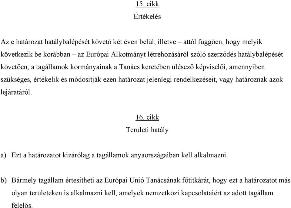 rendelkezéseit, vagy határoznak azok lejáratáról. 16. cikk Területi hatály a) Ezt a határozatot kizárólag a tagállamok anyaországaiban kell alkalmazni.