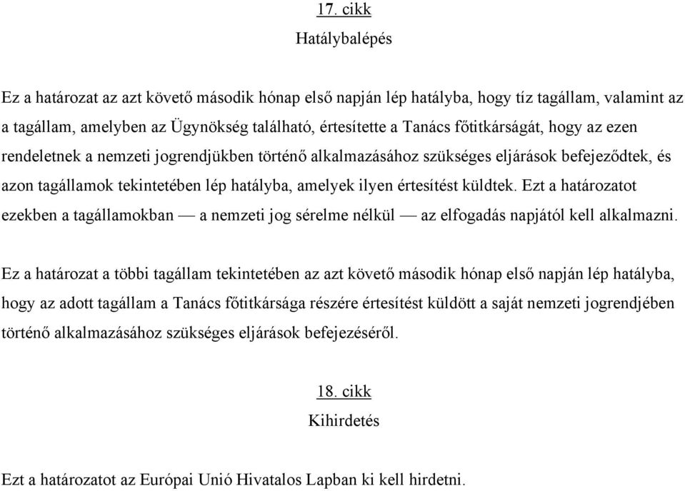 Ezt a határozatot ezekben a tagállamokban a nemzeti jog sérelme nélkül az elfogadás napjától kell alkalmazni.