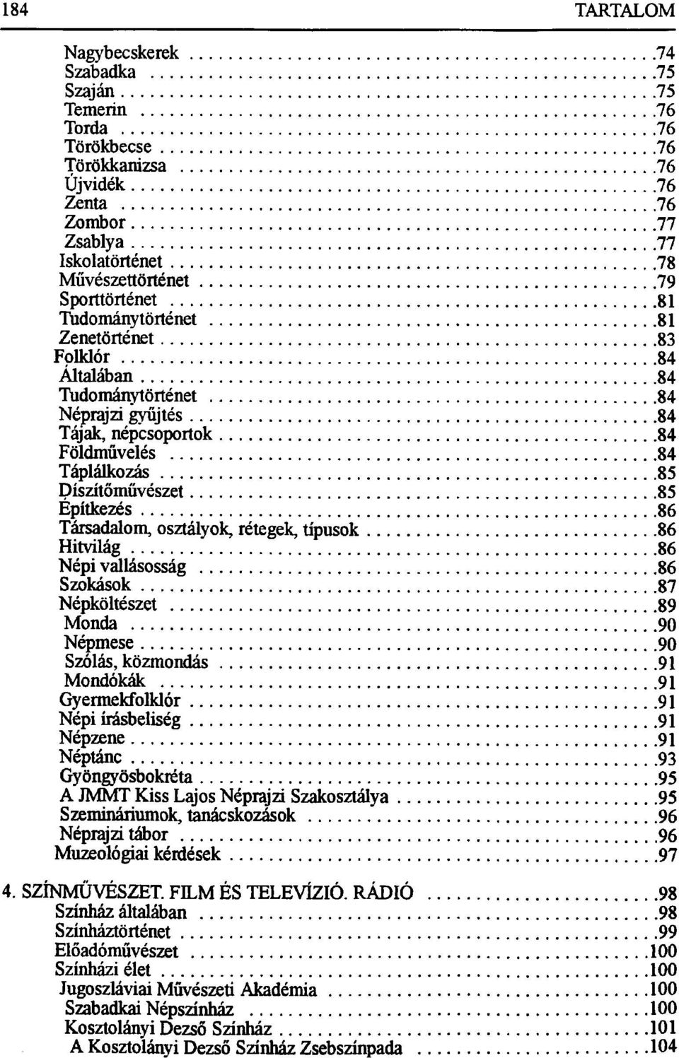 osztályok, rétegek, típusok 86 Hitvilág 86 Népi vallásosság 86 Szokások 87 Népköltészet 89 Monda 90 Népmese 9 0 Szólás, közmondás 91 Mondókák 91 Gyermekfolklór 91 Népi írásbeliség 91 Népzene 91