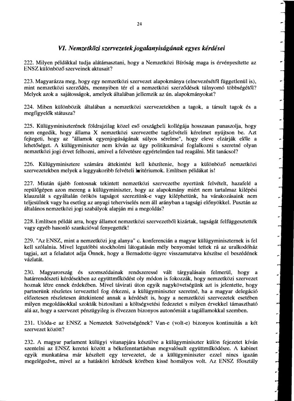 Melyek azok a sajatossagok, amelyek altalaban jellemzik az un. alapokmanyokat? 224. Miben kiilonbozik altalaban a nemzetkozi szervezetekben a tagok, a tarsult tagok es a megfigyelok statusza? 225.