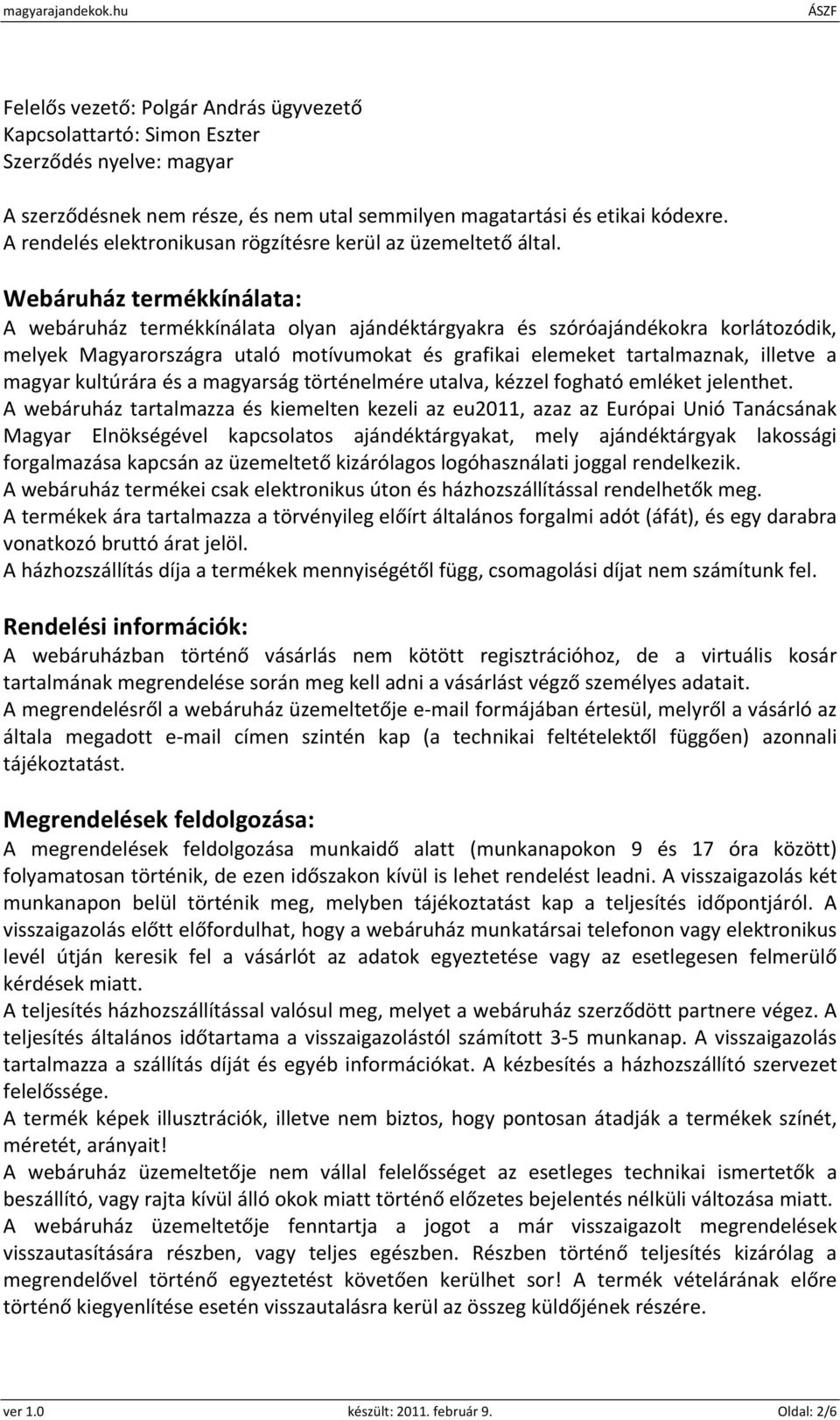 Webáruház termékkínálata: A webáruház termékkínálata olyan ajándéktárgyakra és szóróajándékokra korlátozódik, melyek Magyarországra utaló motívumokat és grafikai elemeket tartalmaznak, illetve a