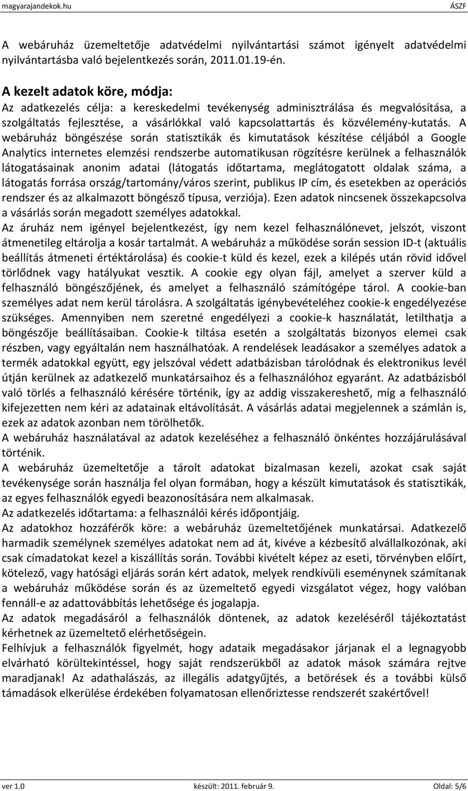 A webáruház böngészése során statisztikák és kimutatások készítése céljából a Google Analytics internetes elemzési rendszerbe automatikusan rögzítésre kerülnek a felhasználók látogatásainak anonim