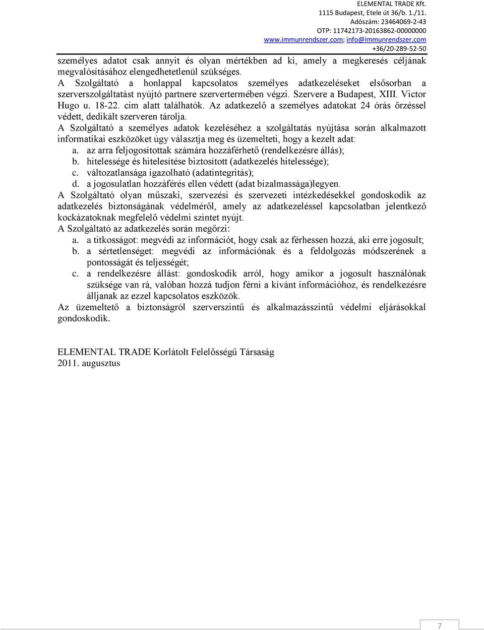 cim alatt találhatók. Az adatkezelő a személyes adatokat 24 órás őrzéssel védett, dedikált szerveren tárolja.