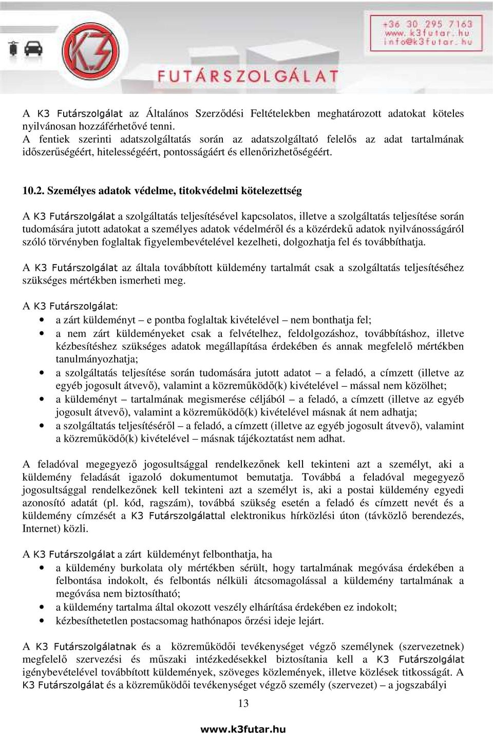 Személyes adatok védelme, titokvédelmi kötelezettség A K3 Futárszolgálat a szolgáltatás teljesítésével kapcsolatos, illetve a szolgáltatás teljesítése során tudomására jutott adatokat a személyes