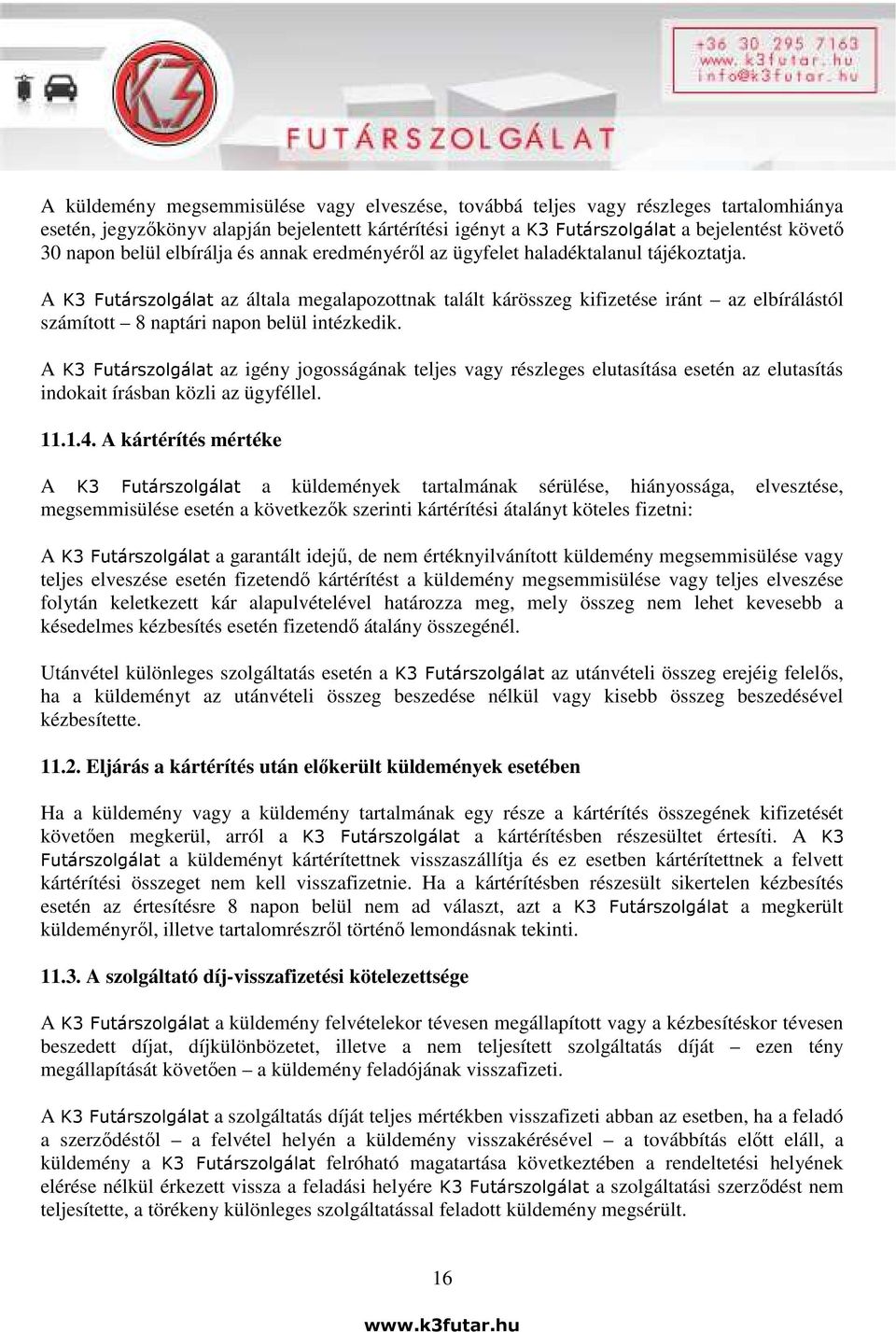 A K3 Futárszolgálat az általa megalapozottnak talált kárösszeg kifizetése iránt az elbírálástól számított 8 naptári napon belül intézkedik.